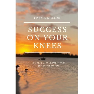 Success On Your Knees-A Seven-Month Devotional for Entrepreneurs