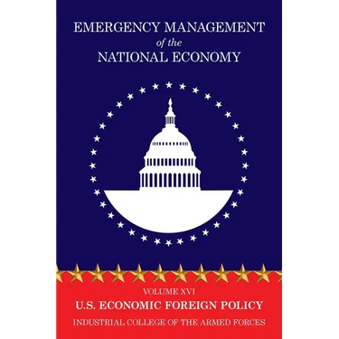 Emergency Management of the National Economy: Volume XVI: U.S. Economic Foreign Policy