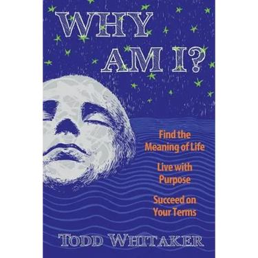 Why Am I?: Find the Meaning of Life - Live with Purpose - Succeed on Your Terms