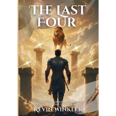 The Last Four: God's Heart Unveiled: Prophetic Insight, Warnings and Call to the Remnant