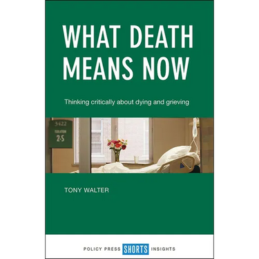 What Death Means Now: Thinking Critically about Dying and Grieving