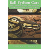 Ball Python Care: The Complete Guide to Caring for and Keeping Ball Pythons as Pets