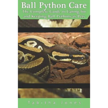 Ball Python Care: The Complete Guide to Caring for and Keeping Ball Pythons as Pets