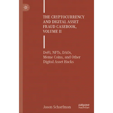 The Cryptocurrency and Digital Asset Fraud Casebook, Volume II: Defi, Nfts, Daos, Meme Coins, and Other Digital Asset Hacks