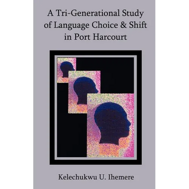 A Tri-Generational Study of Language Choice & Shift in Port Harcourt