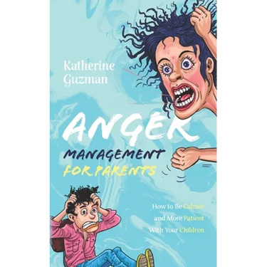 Anger Management for Parents: How to Be Calmer and More Patient With Your Children