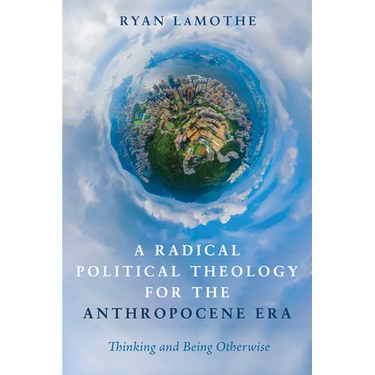 A Radical Political Theology for the Anthropocene Era