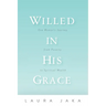 Willed in His Grace: One Woman's Journey from Poverty to Spiritual Wealth