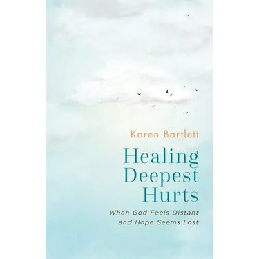 Healing Deepest Hurts: When God Feels Distant and Hope Seems Lost