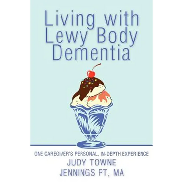 Living with Lewy Body Dementia: One Caregiver's Personal, In-Depth Experience
