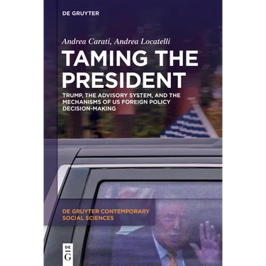 Taming the President: Trump, the Advisory System, and the Mechanisms of Us Foreign Policy Decision-Making