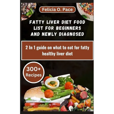 Fatty Liver Diet Food List for Beginners and Newly Diagnosed: 2 In 1 guide on what to eat for fatty healthy liver diet