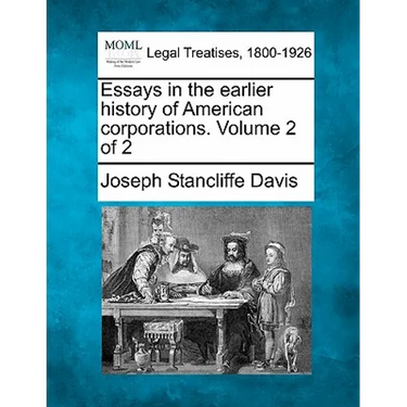 Essays in the Earlier History of American Corporations. Volume 2 of 2