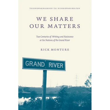 We Share Our Matters: Two Centuries of Writing and Resistance at Six Nations of the Grand River