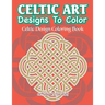 Celtic Art Designs To Color: Celtic Design Coloring Book