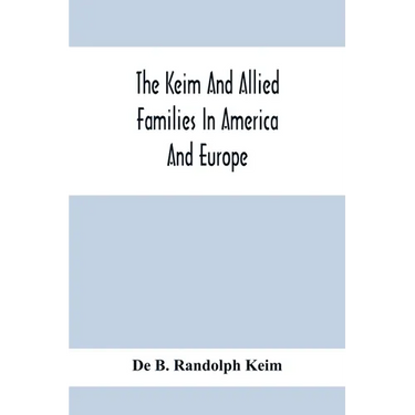 The Keim And Allied Families In America And Europe