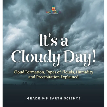 It's a Cloudy Day! Cloud Formation, Types of Clouds, Humidity and Precipitation Explained Grade 6-8 Earth Science