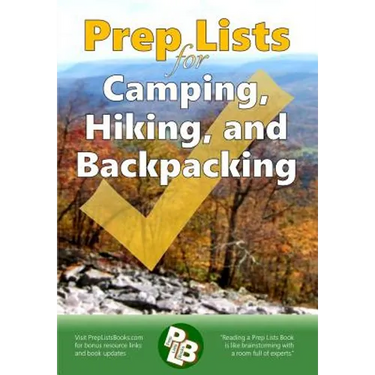 Prep Lists for Camping, Hiking, and Backpacking: A Quick Reference Guide with lists of everything you need to plan for your next adventure or to impro