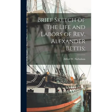 Brief Sketch of the Life and Labors of Rev. Alexander Bettis;