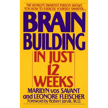 Brain Building in Just 12 Weeks: The World's Smartest Person Shows You How to Exercise Yourself Smarter . . .