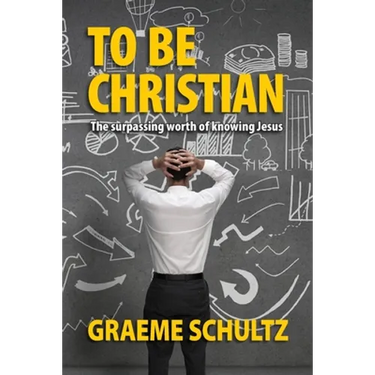 To Be Christian: The surpassing worth of knowing Jesus