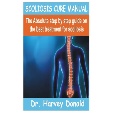 Scoliosis Cure Manual: The Absolute step by step guide on the best treatment for scoliosis
