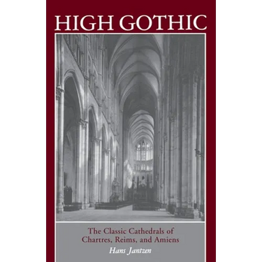 High Gothic: The Classic Cathedrals of Chartres, Reims, Amiens