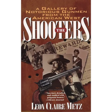 The Shooters: A Gallery of Notorious Gunmen from the American West