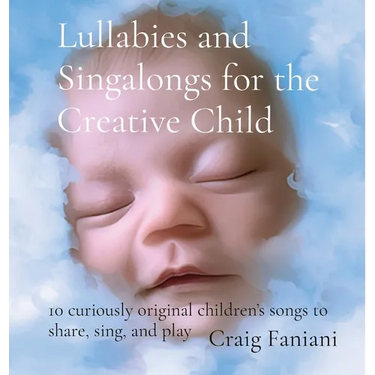 Lullabies and Singalongs for the Creative Child: 10 curiously original children's songs to share, sing, and play