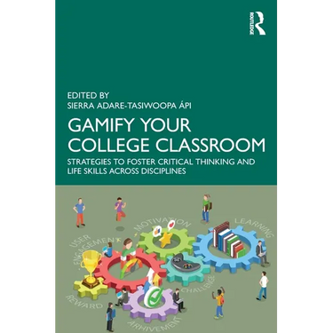 Gamify Your College Classroom: Strategies to Foster Critical Thinking and Life Skills Across Disciplines