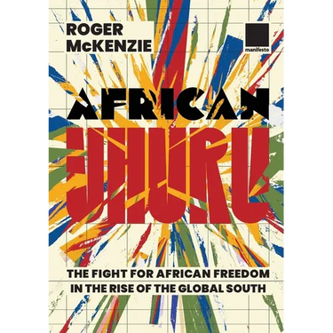 African Uhuru: the fight for African freedom in the rise of the Global South