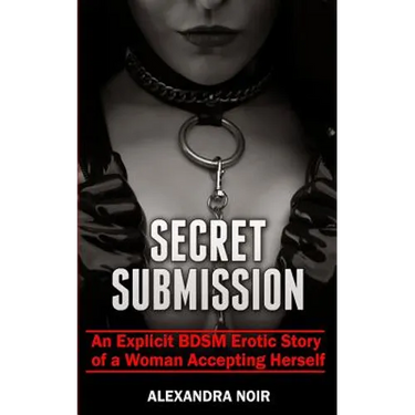 Secret Submission - An Explicit BDSM Erotic Story of a Woman Accepting Herself: The Complete BDSM Series