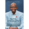 Faith, Strength, And Courage: A Memoir of Overcoming Adversity & Embracing Life's Journey