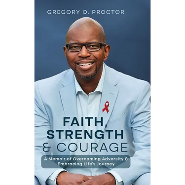 Faith, Strength, And Courage: A Memoir of Overcoming Adversity & Embracing Life's Journey