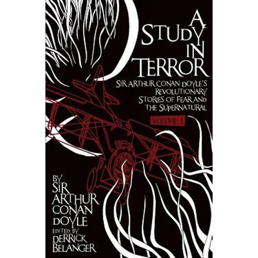 A Study in Terror: Sir Arthur Conan Doyle's Revolutionary Stories of Fear and the Supernatural Volume 1