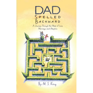 Dad Spelled Backward: A Journey Through the Maze of Love, Marriage, and Adoption