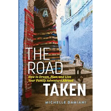 The Road Taken: How to Dream, Plan, and Live Your Family Adventure Abroad