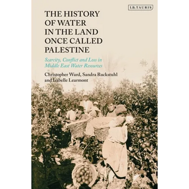 The History of Water in the Land Once Called Palestine: Scarcity, Conflict and Loss in Middle East Water Resources