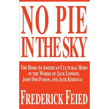 No Pie in the Sky: The Hobo as American Cultural Hero in the Works of Jack London, John DOS Passos, and Jack Kerouac