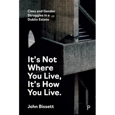 It's Not Where You Live, It's How You Live: Class and Gender Struggles in a Dublin Estate