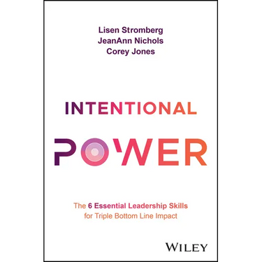 Intentional Power: The 6 Essential Leadership Skills for Triple Bottom Line Impact