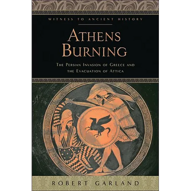 Athens Burning: The Persian Invasion of Greece and the Evacuation of Attica