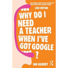 Why Do I Need a Teacher When I've Got Google?: The Essential Guide to the Big Issues for Every Teacher