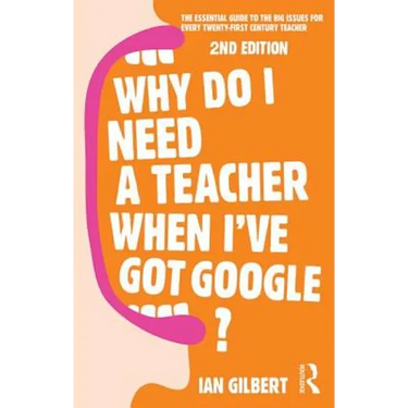 Why Do I Need a Teacher When I've Got Google?: The Essential Guide to the Big Issues for Every Teacher