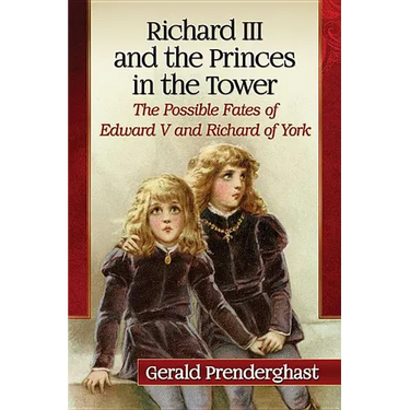 Richard III and the Princes in the Tower: The Possible Fates of Edward V and Richard of York