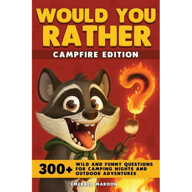 Would You Rather - Campfire Edition: 300+ Wild and Funny Questions for Camping Nights and Outdoor Adventures