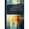 Electric Power Transmission; a Practical Treatise for Practical Men