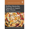 Building Mentorship Networks to Support Black Women: A Guide to Succeeding in the Academy