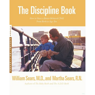 The Discipline Book: Everything You Need to Know to Have a Better-Behaved Child from Birth to Age Ten