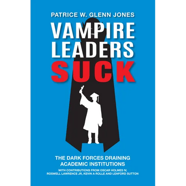 Vampire Leaders Suck: The Dark Forces Draining Academic Institutions